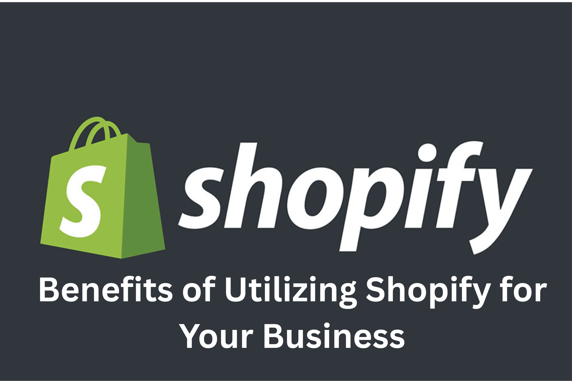 Benefits of Utilizing Shopify for Your Business