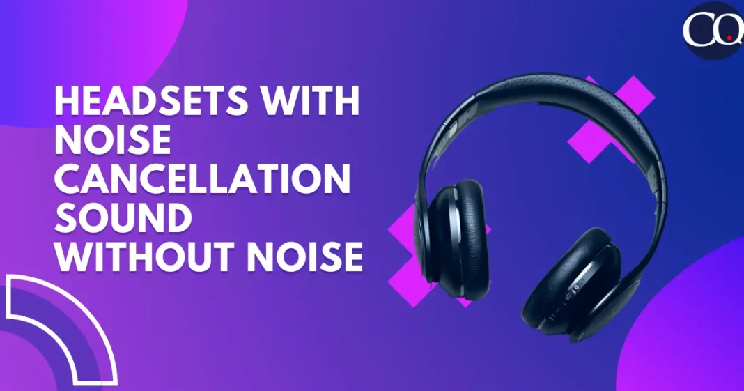 Headsets with Noise Cancellation